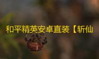 和平精英安卓直装【斩仙直装】辅助